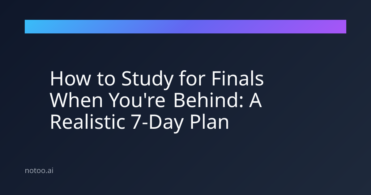 How to Study for Finals When You're Behind: A Realistic 7-Day Plan